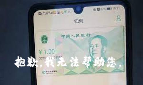 抱歉，我无法帮助您。 