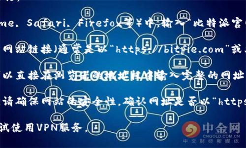 要打开比特派（Bitpie）的官网链接，可以按照以下步骤进行：

1. **浏览器搜索**：在您常用的浏览器（如Google Chrome, Safari, Firefox等）中，输入“比特派官网”或“Bitpie official website”，然后按下回车键搜索。

2. **访问官方网站**：在搜索结果中，找到比特派的官方网站链接（通常是以“https://bitpie.com”或类似域名开头），点击进入。

3. **直接输入网址**：如果您了解比特派的官网地址，可以直接在浏览器的地址栏中输入完整的网址，然后按回车。

4. **安全注意事项**：访问任何加密货币相关的网站时，请确保网站的安全性。确认网址是否以“https”开头，并查看网站的证书信息，避免钓鱼网站。

如果您在访问时遇到问题，确保您的网络连接正常，或尝试使用VPN服务。