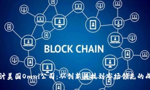 深入探讨美国Omni公司：从创新科技到市场领先的成功之路