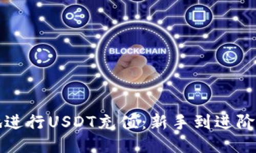 如何安全便捷地进行USDT充值：新手到进阶用户的全面指南
