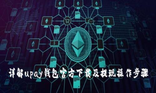 详解upay钱包官方下载及提现操作步骤