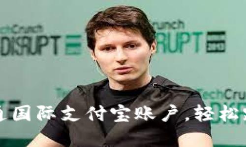 一步步教你如何开通国际支付宝账户，轻松跨境支付的详细指南