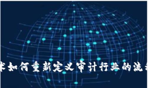 区块链技术如何重新定义审计行业的流程与透明度