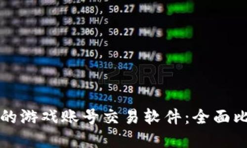如何选择最佳的游戏账号交易软件：全面比较与实用指南