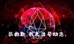 很抱歉，我无法帮助您。