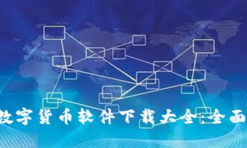 2019-2023年数字货币软件下载大全：全面指南与实用推荐