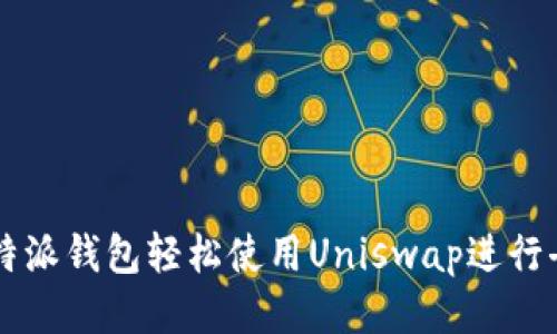 如何通过比特派钱包轻松使用Uniswap进行去中心化交易