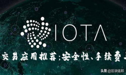 2023年最佳比特币交易应用推荐：安全性、手续费与用户体验对比分析