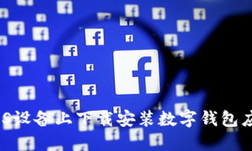 轻松获取：在iOS设备上下载安装数字钱包应用的详细指南