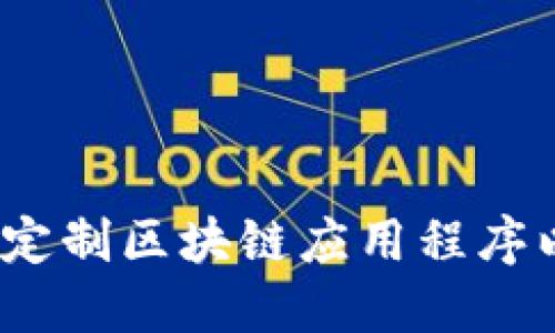 深入探讨：如何成功定制区块链应用程序以满足特定业务需求