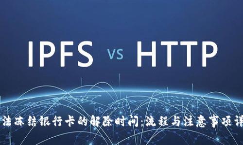 司法冻结银行卡的解除时间：流程与注意事项详解