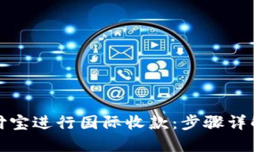 如何通过支付宝进行国际收款：步骤详解与实用技巧