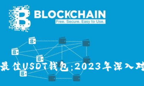 如何选择最佳USDT钱包：2023年深入对比与推荐