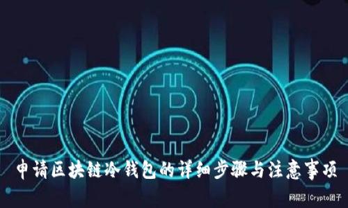 申请区块链冷钱包的详细步骤与注意事项