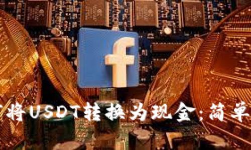一步步教你如何将USDT转换为现金：简单易懂的流程解析