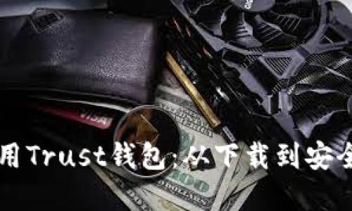一步一步教你使用Trust钱包：从下载到安全交易的完整指南
