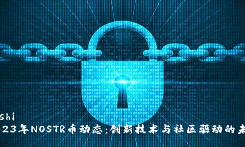 boshi
2023年NOSTR币动态：创新技术与社区驱动的未来