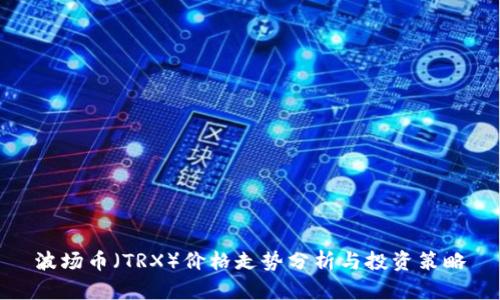 波场币（TRX）价格走势分析与投资策略