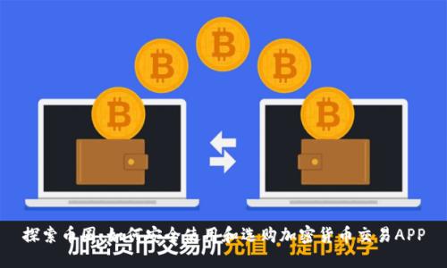 探索币圈：如何安全使用和选购加密货币交易APP