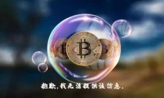 抱歉，我无法提供该信息。
