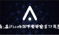 详细指南：在iPhone上下载并安装TP钱包的步骤