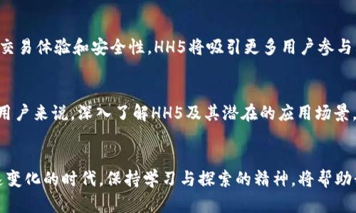   探索HH5虚拟币的潜力与前景：从基础知识到实际应用 /   
 guanjianci 虚拟币,HH5,区块链,加密货币 /guanjianci 

什么是HH5虚拟币？
HH5虚拟币是一种基于区块链技术的数字货币，它旨在创建一个去中心化的金融生态系统。随着虚拟资产在全球范围内的快速发展，HH5应运而生，作为一种新兴的投资工具，为用户提供更灵活的金融服务。其背后的技术确保交易的安全性和透明性，使得每一笔交易都可追溯。

HH5的产生背景
自2010年以来，虚拟货币经历了多次高潮迭起的波动，尤其是比特币和以太坊的崛起，让大众对加密货币的关注度节节攀升。在这种大环境下，HH5虚拟币应运而生，作为对传统金融体系的一种挑战，主要着眼于提高交易效率和降低交易成本。这是一个面向全球用户的项目，旨在为广大用户创造更具价值的服务。

技术特点
HH5虚拟币采用了创新的区块链技术，结合了智能合约的功能。这一技术的核心优势在于其去中心化的特性，用户无需通过传统的银行或金融机构进行交易，减少了中介费用，并加快了交易速度。同时，HH5致力于遵循国际金融监管标准，为用户提供安全稳健的使用体验。

投资价值分析
正如其他虚拟货币一样，HH5的投资价值也受到多种因素的影响，包括市场需求、技术创新、潜在应用场景等。市场对HH5的兴趣正逐渐增加，其价格和市值可能会随之上涨。然而，潜在的高收益伴随的是风险，投资者需谨慎评估自己的风险承受能力，以决定是否参与投资。

实际应用场景
HH5虚拟币的实际应用场景非常广泛。在电子商务、在线支付、跨境转账等领域，HH5都展现出了良好的应用潜力。例如，通过HH5进行的跨境支付，不仅可以降低手续费，还能够在几分钟内完成交易，大大提高了交易的效率。此外，HH5也计划与众多商家合作，推出基于HH5支付的优惠活动，吸引更多的用户参与其中。

社区建设与用户参与
HH5的成功离不开其活跃的社区建设。项目团队定期举办网络会议与用户进行互动，征集用户的反馈意见，推动社区的共同发展。社区中的成员不仅可以分享经验，还能参与到HH5的未来发展中，比如提议新的功能或是在项目中投票。这种参与机制增强了用户的黏性，并为HH5的持续发展奠定基础。

面对的挑战
尽管HH5虚拟币在诸多方面展现出良好的前景，但依旧面临着诸多挑战。首先，市场上竞争激烈，众多虚拟币项目如雨后春笋般涌现，HH5需要不断创新，才能保持竞争优势。其次，由于虚拟货币市场存在较大的波动性，投资者需要对市场动态保持关注，从而作出明智的投资决策。此外，全球各国对加密货币的监管政策各异，HH5需灵活应对，确保合规性。

未来展望
展望未来，HH5虚拟币有望在多个方面拓展其业务。首先，团队计划推出更多基于HH5的金融产品，以满足日益增长的用户需求。其次，通过不断技术，提升交易体验和安全性，HH5将吸引更多用户参与其中。此外，HH5还将加强与传统金融机构的合作，共同探索更为广泛的应用场景，以实现更大的市场份额。

结语
HH5虚拟币正处于一个快速发展的阶段。从技术创新到实际应用，再到用户社区的建设，HH5都在努力推进自身的价值。对于有志于参与虚拟货币投资的用户来说，深入了解HH5及其潜在的应用场景，将有助于他们在这个变化迅速的市场中抓住机遇。无论是长期投资还是短期交易，HH5都将成为一个值得关注的方向。

进一步学习与探索
想要更深入理解HH5虚拟币的朋友们，可以关注相关的在线课程、论坛以及社区讨论，这样不仅能获取最新的信息，还能结识志同道合的朋友。在这个快速变化的时代，保持学习与探索的精神，将帮助我们把握未来的机会。