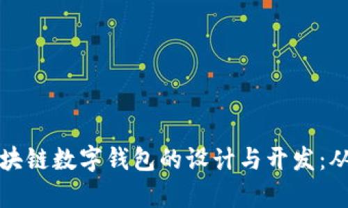 全面解析区块链数字钱包的设计与开发：从原理到实践
