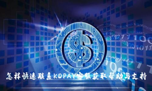 怎样快速联系KDPAY客服获取帮助与支持