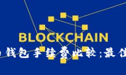 2023年数字货币钱包手续费比较：最佳选择和省钱技巧