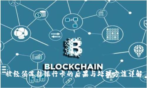 被经侦冻结银行卡的后果与处理方法详解