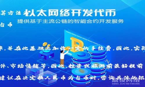 为了准确回答汇率换算人民币到台币的值，请留意以下因素：

1. **汇率变动**：人民币与台币的汇率会随着市场需求和供应而变化，因此最准确的换算需要参考最新的汇率。
2. **交易费用**：在一些金融机构进行汇兑时，可能会收取额外的费用，这会影响最终得到的台币数量。
3. **查询渠道**：可以通过银行、外汇交易平台或是专门的金融资讯网站获取最新的汇率。

具体的换算过程如下：

### 如何进行汇率换算

#### 1. 确定当前汇率
要进行汇率换算，首先需要找到最新的人民币对台币的汇率。例如，如果当前汇率为1人民币兑4.5台币，那么就可以参考这个汇率进行换算。

#### 2. 进行换算
假设你想要将1000人民币换算为台币，那么计算方法为：
```
1000 人民币 * 4.5 台币/人民币 = 4500 台币
```

#### 3. 注意额外费用
在实际操作中，不同的金融机构会有不同的汇率，并在此基础上加收一定的手续费。因此，实际换到台币的数量可能会略低于计算结果。

### 汇率波动的影响
汇率受多种因素影响，如经济数据发布、政治事件、市场情绪等。因此，投资或旅游前最好提前了解汇率趋势，避免不必要的损失。

需要明确的是，由于各类金融机构的汇率不同，建议在决定换人民币为台币时，咨询具体的银行或金融机构以获取准确的汇率信息。