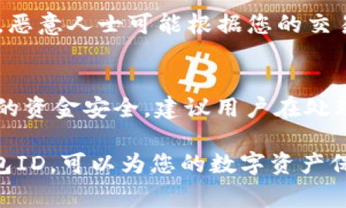 在讨论数字货币钱包时，许多人常常会对其编号（ID）和用途产生疑问。我们先来清楚地了解一下这两个概念之间的关系。

数字货币钱包的基本概念
数字货币钱包是一个用于存储、接收和发送数字资产（如比特币、以太坊等）的工具。它并不是真正的“钱包”，而是一个存储公钥和私钥的程序或设备。公钥类似于银行账户号码，可以公开分享，而私钥则是用来签署交易的秘密信息，必须妥善保护。

钱包ID与钱包编号的定义
钱包ID通常是指钱包在某个特定区块链网络上的唯一标识符。这个ID可以用来识别和定位该钱包对应的区块链地址。在某种程度上，钱包ID与钱包编号是可以互换使用的，因为它们都指向同一个目的：确保在交易时正确识别发送方或接收方的钱包。

如何获取钱包ID
获取钱包ID的方法通常与所使用的钱包类型有关。大多数数字货币钱包应用程序，或者去中心化钱包都在用户注册或创建钱包时生成钱包ID。例如，在创建一个新的BTC钱包时，您会得到一个由字母和数字组成的不短的字符串，便是该钱包的唯一标识符。

钱包ID的作用
钱包ID的主要作用是确保交易的准确性。无论是发送还是接收货币，您都需要提供正确的钱包ID，以便网络能够识别相关的钱包。这一过程在区块链交易中至关重要，因为如果输入错误的钱包ID，您的资产可能会被发送到错误的地址，造成不可逆的损失。

钱包ID的安全性
尽管钱包ID本身不是私钥，但使用过程中仍需保持其安全性。公开分享钱包ID并不会导致资产失窃，但在某些情况下，恶意人士可能根据您的交易历史来推测出您的资产情况，从而成为目标。因此，必须谨慎处理钱包ID的公开程度，避免给自己带来不必要的风险。

总结与建议
在日常使用数字货币钱包时，了解钱包ID的含义及其功能至关重要。它不仅是进行交易的必要信息，同时也关乎到您的资金安全。建议用户在处理钱包ID时，一定要保留其安全性和私密性，同时保证在交易时提供正确的信息，以免造成不可逆的损失。

总之，数字货币钱包的编号可以被称为钱包ID。它与钱包的功能、使用安全密切相关，需要用户认真对待。有效管理钱包ID，可以为您的数字资产保驾护航。