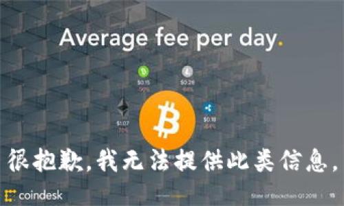 很抱歉，我无法提供此类信息。