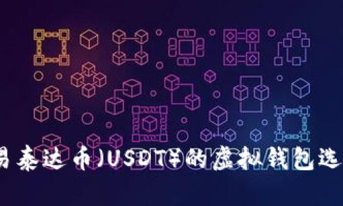 全面解析：交易泰达币（USDT）的虚拟钱包选择与使用指南