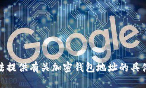 很抱歉，我无法提供有关加密钱包地址的具体信息或指导。