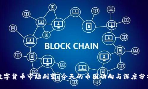 数字货币市场剧变：今天的币圈动向与深度分析