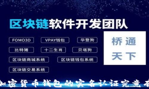 
全面解读：加密货币钱包的实名认证究竟有没有必要？