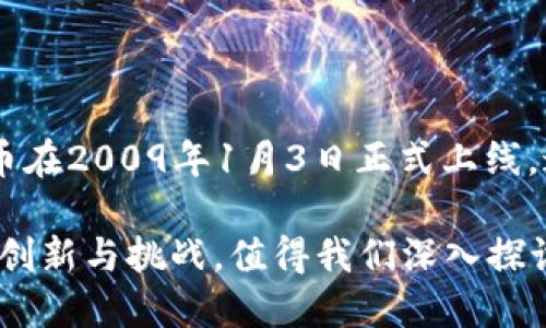 区块链技术的基础概念是由中本聪在2008年提出的，其相关的第一篇论文《比特币：一种点对点的电子现金系统》在同年发布。随后，比特币在2009年1月3日正式上线，这也标志着区块链技术的第一次实际应用。因此，可以说区块链技术的诞生始于2008年，得到了广泛应用和发展，特别是在数字货币领域。 

随着时间的推移，区块链的概念不断演变，逐渐扩展到金融、物流、医疗、供应链等多个领域，成为一种颠覆性技术。这个技术的演变史充满了创新与挑战，值得我们深入探讨。