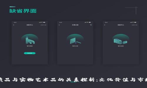 数字藏品与实物艺术品的关系探析：文化价值与市场前景