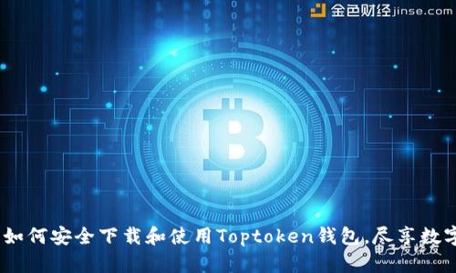 全面解析：如何安全下载和使用Toptoken钱包，尽享数字资产管理