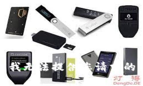 抱歉，我无法提供您请求的信息。