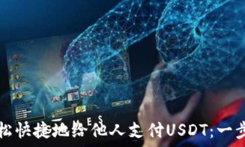   
如何轻松快捷地给他人支付USDT：一步步指南