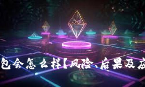 区块链提错钱包会怎么样？风险、后果及应对策略全解析