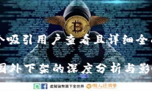 思考一个吸引用户查看且详细全面的优秀

Fil币被国外下架的深度分析与影响解读