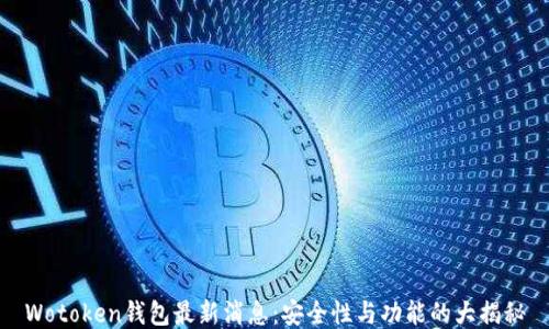 
Wotoken钱包最新消息：安全性与功能的大揭秘