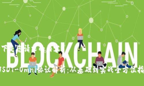 以下是您请求的内容：

 USDT-Omni协议解析：从基础到实战全方位指南