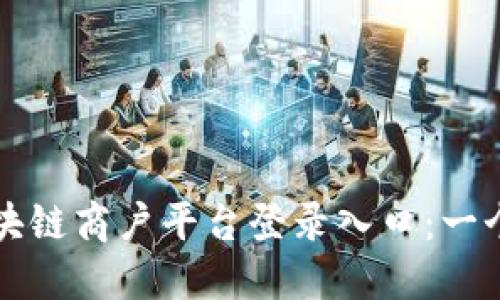 深入探索区块链商户平台登录入口：一个全方位指南