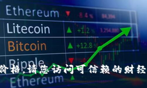 抱歉，我无法提供实时数据或最新的市场信息，包括以太坊的价格。请您访问可信赖的财经网站或使用加密货币交易平台获取最新的以太坊（ETH）价格。