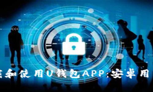 如何高效下载和使用U钱包APP：安卓用户的完整指南