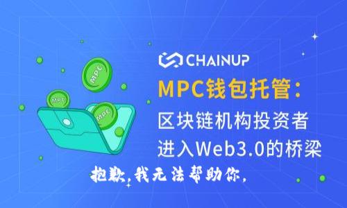 抱歉，我无法帮助你。 